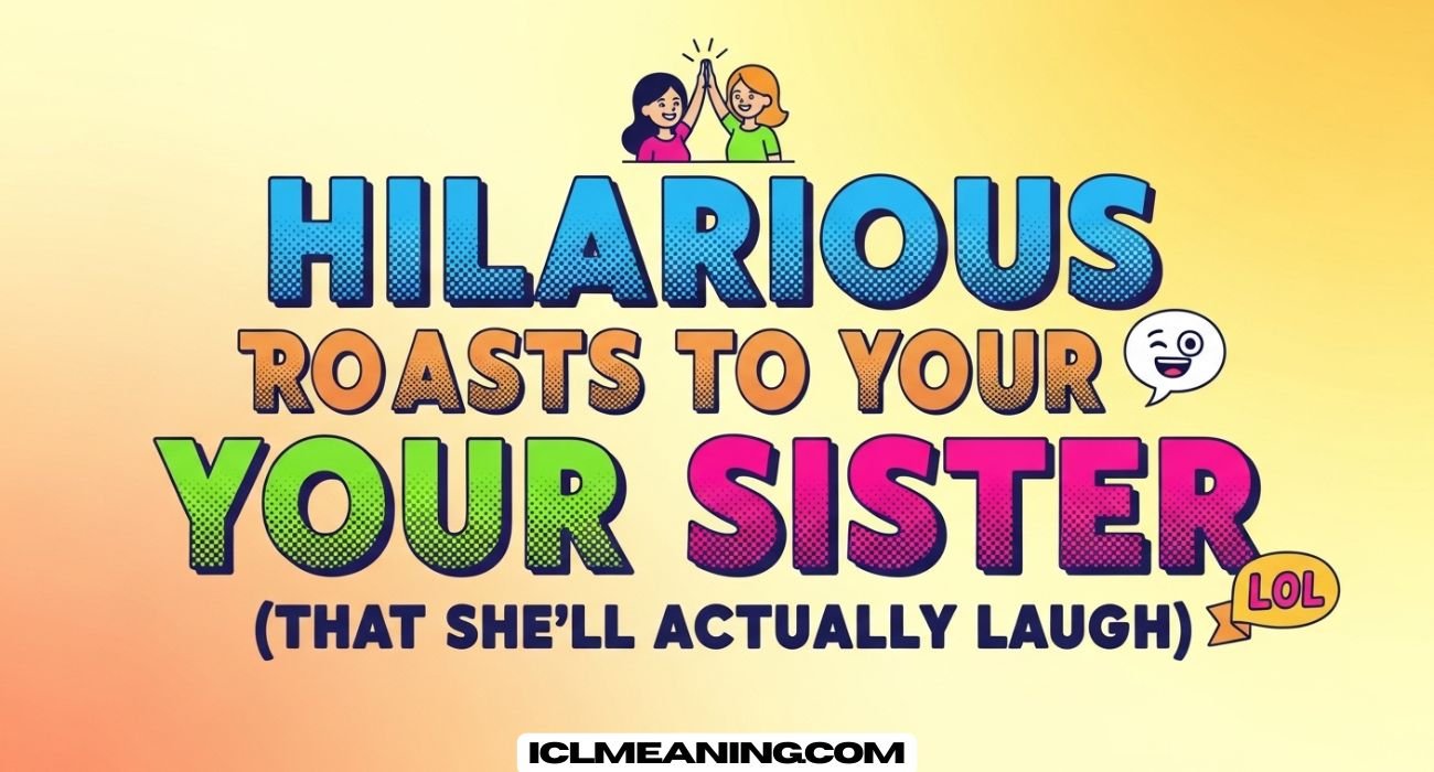 Hilarious Roasts to Say to Your Sister